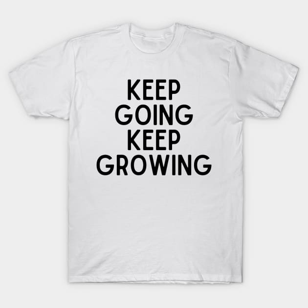 Keep going keep growing - Inspiring Life Quotes T-Shirt by BloomingDiaries